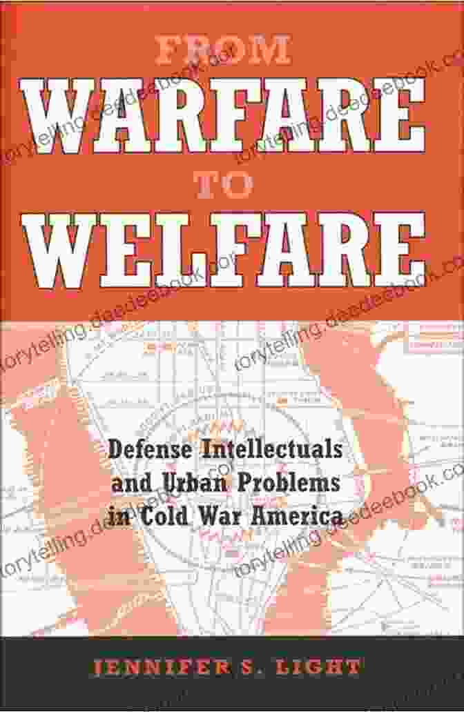 Defense Intellectuals And Urban Problems In Cold War America: A Long And Winding Road From Warfare To Welfare: Defense Intellectuals And Urban Problems In Cold War America
