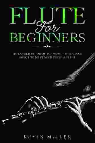 Flute For Beginners: Advanced Guide Of Top Notch Music And Songs To Be Played Using A Flute