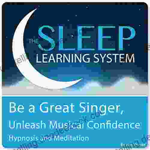 Be A Great Singer Unleash Your Musical Talent With Hypnosis Meditation And Affirmations (The Sleep Learning System)