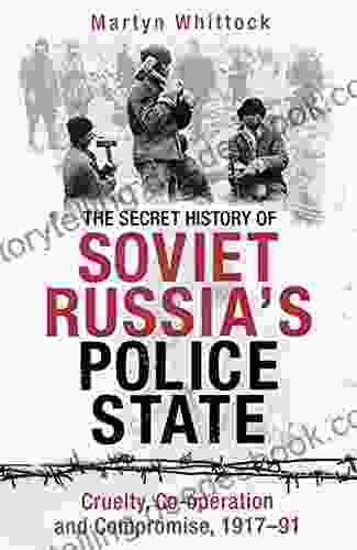 The Secret History Of Soviet Russia S Police State: Cruelty Co Operation And Compromise 1917 91