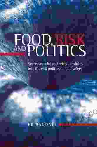 Food Risk And Politics: Scare Scandal And Crisis Insights Into The Risk Politics Of Food Safety