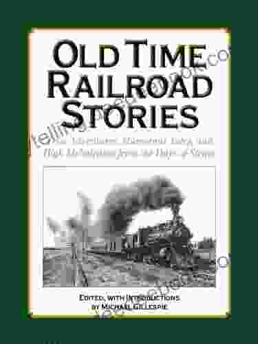 OLD TIME RAILROAD STORIES True Adventures Humorous Tales And High Melodrama From The Days Of Steam