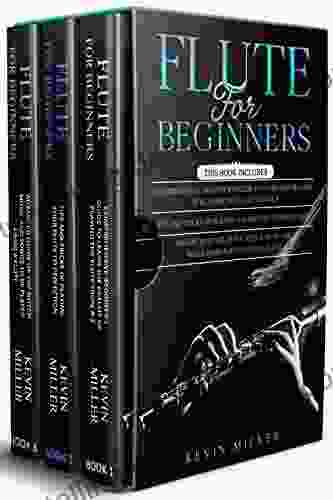 Flute For Beginners: 3 In 1 Comprehensive Beginners Guide+ Tips And Tricks+ Advanced Guide Of Top Notch Music And Songs To Be Played Using A Flute