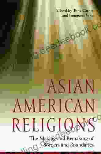 Asian American Religions: The Making And Remaking Of Borders And Boundaries (Religion Race And Ethnicity 21)