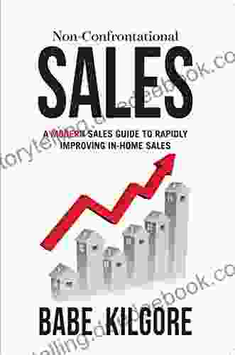 Non Confrontational Sales: A Modern Sales Guide To Rapidly Improving In Home Sales